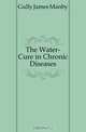 The Water-Cure in Chronic Diseases, Gully James Manby 