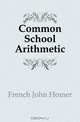 Common School Arithmetic, French John Homer 