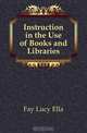 Instruction in the Use of Books and Libraries, Fay Lucy Ella 