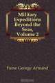 Military Expeditions Beyond the Seas, Volume 2, Furse George Armand 
