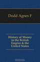 History of Money in the British Empire & the United States, Dodd Agnes F. 