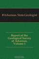 Report of the Geological Survey of Arkansas, Volume 1, State Geologist 