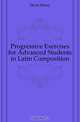 Progressive Exercises for Advanced Students in Latin Composition, Davis Henry 