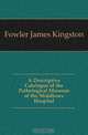 A Descriptive Catalogue of the Pathological Museum of the Middlesex Hospital, Fowler James Kingston 
