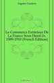 Le Commerce Exterieur De La France Sous Henri Iv, 1589-1910 (French Edition), Fagniez Gustave 