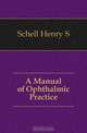 A Manual of Ophthalmic Practice, Schell Henry S 