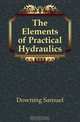 The Elements of Practical Hydraulics, Downing Samuel 