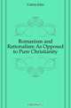 Romanism and Rationalism As Opposed to Pure Christianity, Cairns John 