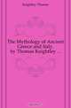 The Mythology of Ancient Greece and Italy. by Thomas Keightley ..., Keightley Thomas 