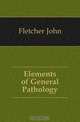 Elements of General Pathology, John Fletcher 