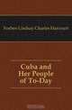 Cuba and Her People of To-Day, Forbes-Lindsay Charles Harcourt 