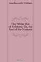 The White Doe of Rylstone, Or, the Fate of the Nortons, Wordsworth William 
