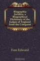 Biographia Juridica. a Biographical Dictionary of the Judges of England from the Conquest, Foss Edward 