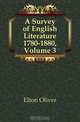 A Survey of English Literature 1780-1880, Volume 3, Elton Oliver 
