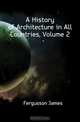 A History of Architecture in All Countries, Volume 2, Fergusson James 