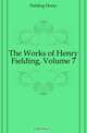 The Works of Henry Fielding, Volume 7, Fielding Henry 