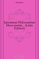 Epicteteae Philosophiae Monvmenta (Latin Edition), Epictetus 