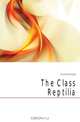The Class Reptilia, Cuvier Georges 