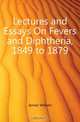 Lectures and Essays On Fevers and Diphtheria, 1849 to 1879, Jenner William 