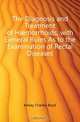 The Diagnosis and Treatment of H?morrhoids, with General Rules As to the Examination of Rectal Diseases, Kelsey Charles Boyd 