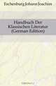 Handbuch Der Klassischen Literatur (German Edition), Eschenburg Johann Joachim 