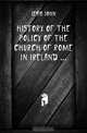 History of the Policy of the Church of Rome in Ireland, Jebb John 