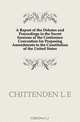 A Report of the Debates and Proceedings in the Secret Sessions of the Conference Convention for Proposing Amendments to the Constitution of the United States., Chittenden L. E. 
