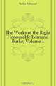 The Works of the Right Honourable Edmund Burke, Volume 1, Burke Edmund 