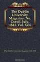 The Dublin University Magazine. No. Cxxvii. July, 1843. Vol. Xxii., The Dublin University Magazine 