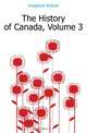The History of Canada, Volume 3, William Kingsford 