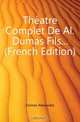 Theatre Complet De Al. Dumas Fils (French Edition), Александр Дюма 