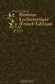 Histoire Ecclesiastique (French Edition), Fleury Claude 