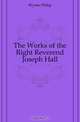 The Works of the Right Reverend Joseph Hall, Wynter Philip 