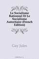 Le Socialisme Rationnel Et Le Socialisme Autoritaire (French Edition), Gay Jules 