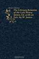 The Literary Remains of the Late Henry James, Ed. with an Intr. by W. James, Henry James 
