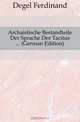 Archaistische Bestandteile Der Sprache Des Tacitus (German Edition), Degel Ferdinand 