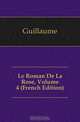 Le Roman De La Rose, Volume 4 (French Edition), Guillaume 