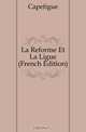 La Reforme Et La Ligue (French Edition), Capefigue 