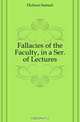 Fallacies of the Faculty, in a Ser. of Lectures, Dickson Samuel 