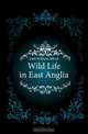Wild Life in East Anglia, Dutt William Alfred 