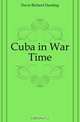 Cuba in War Time, Davis Richard Harding 