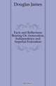 Facts and Reflections Bearing On Annexation, Independence and Imperial Federation, Douglas James 