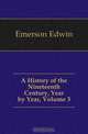 A History of the Nineteenth Century, Year by Year, Volume 3, Emerson Edwin 