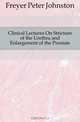 Clinical Lectures On Stricture of the Urethra and Enlargement of the Prostate, Freyer Peter Johnston 