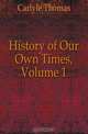 History of Our Own Times, Volume 1, Carlyle Thomas 