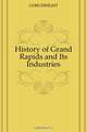 History of Grand Rapids and Its Industries, GOSS DWIGHT 