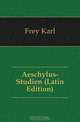 Aeschylus-Studien (Latin Edition), Frey Karl 