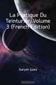 La Pratique Du Teinturier, Volume 3 (French Edition), Garcon Jules 