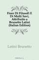 Fiore Di Filosofi E Di Molti Savi, Attribuito a Brunetto Latini (Italian Edition), Latini Brunetto 