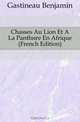 Chasses Au Lion Et A La Panthere En Afrique (French Edition), Gastineau Benjamin 